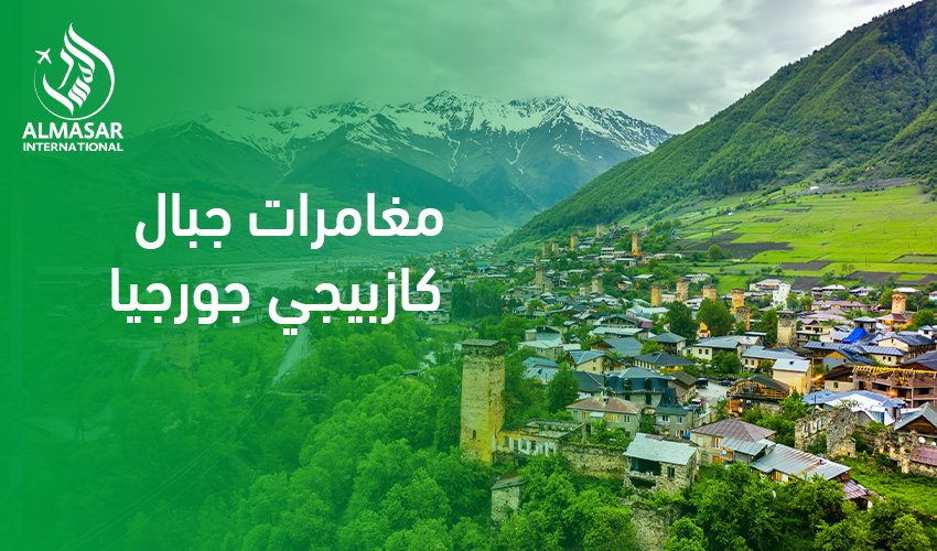 دليل العائلة السعودية لاستكشاف مغامرات جبال كازبيجي جورجيا مع أطفال لعام 2026
