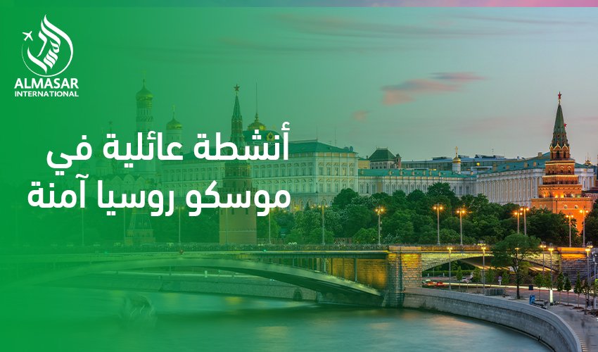 دليل الترفيه والأمان في أنشطة عائلية في موسكو روسيا آمنة 2026