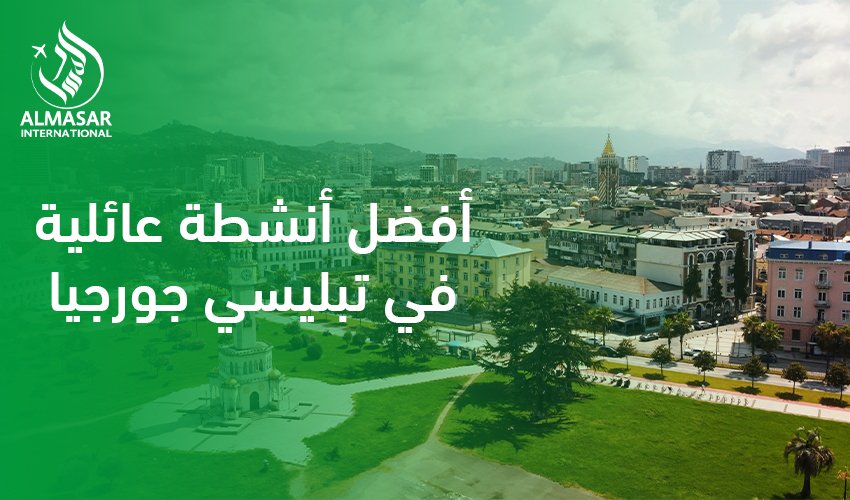 دليل السفر العائلي المتكامل لاستكشاف أفضل أنشطة عائلية في تبليسي جورجيا لعام 2026