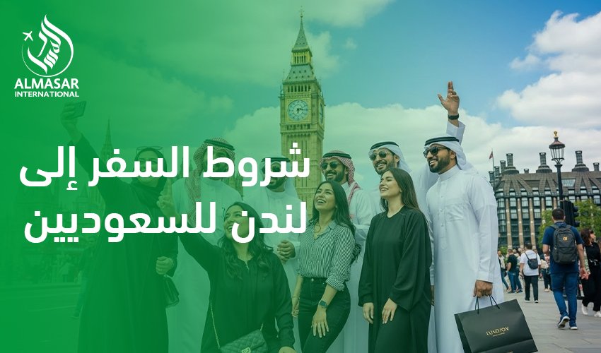 شروط السفر إلى لندن للسعوديين|ماهي ؟